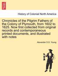 Chronicles of the Pilgrim Fathers of the Colony of Plymouth, from 1602 to 1625. Now first collected from original records and contemporaneous printed documents, and illustrated with notes