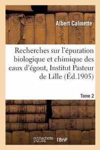 Recherches Sur l'Epuration Biologique Et Chimique Des Eaux d'Egout Effectuees A l'Institut Tome 2