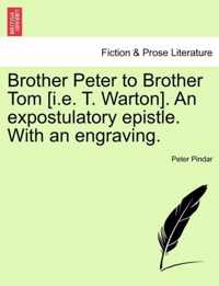 Brother Peter to Brother Tom [i.E. T. Warton]. an Expostulatory Epistle. with an Engraving.