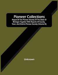 Pioneer Collections; Report Of The Pioneer Society Of The State Of Michigan Together With Reports Of County, Town, And District Pioneer Society (Volume Ix)