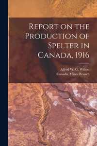 Report on the Production of Spelter in Canada, 1916 [microform]