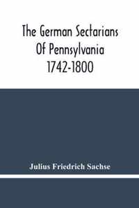 The German Sectarians Of Pennsylvania 1742-1800