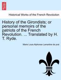 History of the Girondists; or personal memoirs of the patriots of the French Revolution. ... Translated by H. T. Ryde.