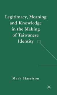 Legitimacy, Meaning And Knowledge in the Making of Taiwanese Identity