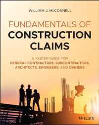 Fundamentals of Construction Claims - A 9-Step Guide for General Contractors, Subcontractors, Architects, Engineers, and Owners