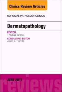 Dermatopathology, An Issue of Surgical Pathology Clinics