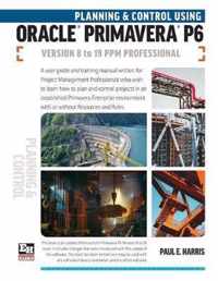 Planning and Control Using Oracle Primavera P6 Versions 8 to 19 PPM Professional