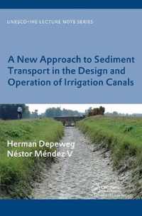 A New Approach to Sediment Transport in the Design and Operation of Irrigation Canals: Unesco-Ihe Lecture Note Series