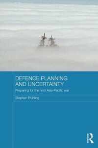 Defence Planning and Uncertainty: Preparing for the Next Asia-Pacific War