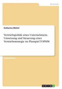 Vertriebspolitik eines Unternehmens. Umsetzung und Steuerung einer Vertriebsstrategie im Planspiel TOPSIM