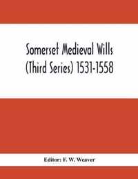 Somerset Medieval Wills (Third Series) 1531-1558