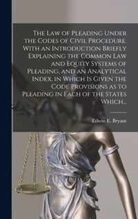 The Law of Pleading Under the Codes of Civil Procedure. With an Introduction Briefly Explaining the Common Law and Equity Systems of Pleading, and an