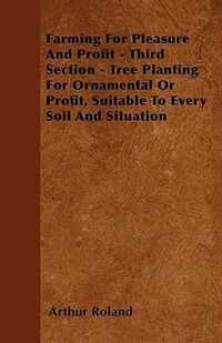 Farming For Pleasure And Profit - Third Section - Tree Planting For Ornamental Or Profit, Suitable To Every Soil And Situation