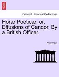 Hor Poetic ; Or, Effusions of Candor. by a British Officer.