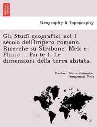 Gli Studi Geografici Nel I Secolo Dell'impero Romano. Ricerche Su Strabone, Mela E Plinio ... Parte 1. Le Dimensioni Della Terra Abitata.