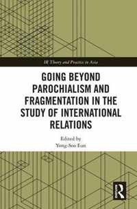 Going beyond Parochialism and Fragmentation in the Study of International Relations