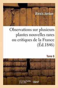 Observations Sur Plusieurs Plantes Nouvelles Rares Ou Critiques de la France. Tome 6