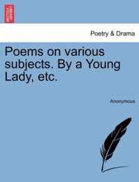 Poems on Various Subjects. by a Young Lady, Etc.