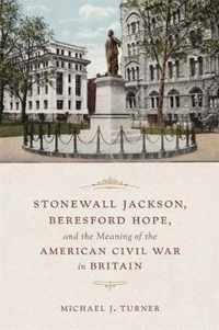 Stonewall Jackson, Beresford Hope, and the Meaning of the American Civil War in Britain