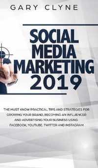 Social Media Marketing 2019 How Small Businesses can Gain 1000's of New Followers, Leads and Customers using Advertising and Marketing on Facebook, Instagram, YouTube and More