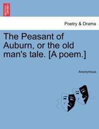 The Peasant of Auburn, or the Old Man's Tale. [A Poem.]