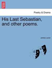 His Last Sebastian, and Other Poems.