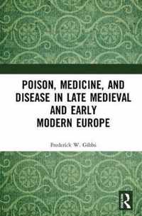 Poison, Medicine, and Disease in Late Medieval and Early Modern Europe