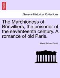 The Marchioness of Brinvilliers, the Poisoner of the Seventeenth Century. a Romance of Old Paris.