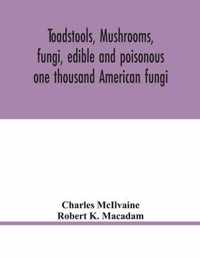 Toadstools, mushrooms, fungi, edible and poisonous; one thousand American fungi