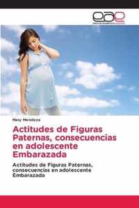 Actitudes de Figuras Paternas, consecuencias en adolescente Embarazada