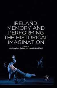 Ireland, Memory and Performing the Historical Imagination