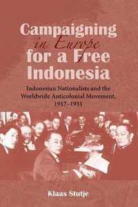 Campaigning in Europe for a Free Indonesia: Indonesian Nationalists and the Worldwide Anticolonial Movement, 1917-1931