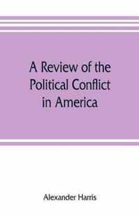 A review of the political conflict in America, from the commencement of the anti-slavery agitation to the close of southern reconstruction; comprising also a resume of the career of Thaddeus Stevens