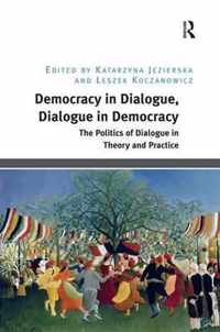 Democracy in Dialogue, Dialogue in Democracy: The Politics of Dialogue in Theory and Practice