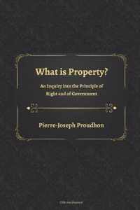 What is Property? An Inquiry into the Principle of Right and of Government