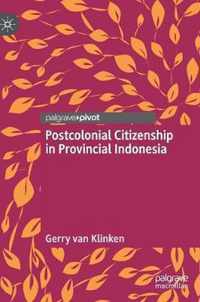 Postcolonial Citizenship in Provincial Indonesia