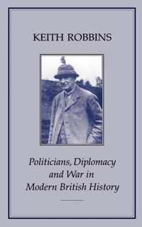 Politicians, Diplomacy And War In Modern British History