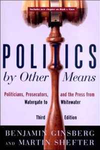 Politics by Other Means - Politicians, Prosecutors  & the Press from Watergate to Whitewater 3e