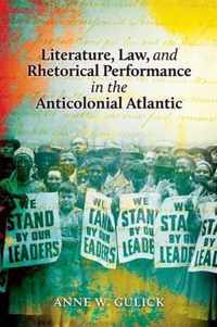 Literature, Law, and Rhetorical Performance in the Anticolonial Atlantic