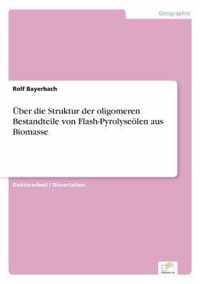 UEber die Struktur der oligomeren Bestandteile von Flash-Pyrolyseoelen aus Biomasse