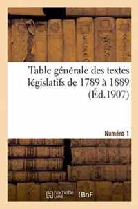 Table Generale Des Textes Legislatifs de 1789 A 1889. Numero 1