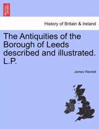 The Antiquities of the Borough of Leeds Described and Illustrated. L.P.