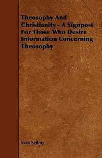 Theosophy And Christianity - A Signpost For Those Who Desire Information Concerning Theosophy