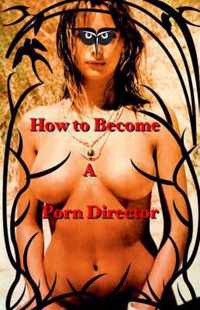 How to Become a Porn Director