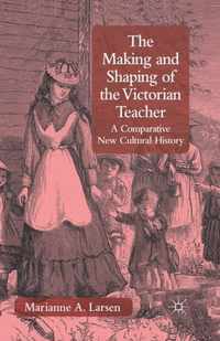 The Making and Shaping of the Victorian Teacher