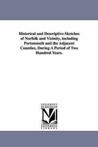 Historical and Descriptive Sketches of Norfolk and Vicinity, including Portsmouth and the Adjacent Counties, During A Period of Two Hundred Years.