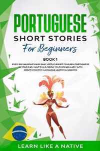 Portuguese Short Stories for Beginners Book 1: Over 100 Dialogues and Daily Used Phrases to Learn Portuguese in Your Car. Have Fun & Grow Your Vocabulary, with Crazy Effective Language Learning Lessons