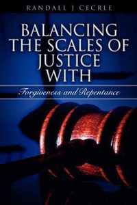 BALANCING THE SCALES OF JUSTICE With Forgiveness and Repentance