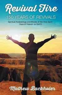 Revival Fire - 150 Years of Revivals, Spiritual Awakenings and Moves of the Holy Spirit