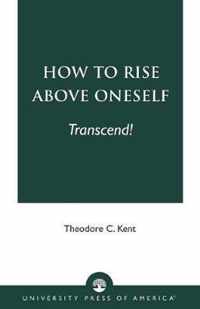 How to Rise Above Oneself. . . TRANSCEND!